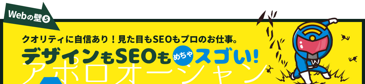 ホームページの壁5 クオリティに自信あり!見た目もSEOもプロのお仕事。デザインもSEOもめちゃスゴい!
